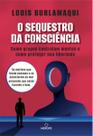O Sequestro da Consciência - Como Grupos Controlam Mentes e Como Proteger Sua Liberdade