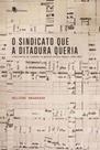 O sindicato que a ditadura queria O sindicato que a ditadura queria