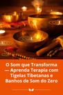 O Som que Transforma Aprenda Terapia com Tigelas Tibetanas e Banhos de Som do Zero