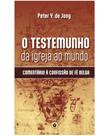O Testemunho da Igreja ao Mundo: Comentário à Confissão de Fé Belga O Testemunho da Igreja ao Mundo: Comentário à Confissão de Fé Belga