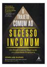 O Trajeto Comum ao Sucesso Incomum - Um Roteiro Para a Realização e a Liberdade Financeira