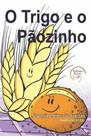 O trigo e o pãozinho - PRODUÇOES EDITORIAIS ANJO LTDA
