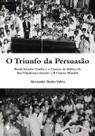 o Triunfo Da Persuasão - Brasil, Estados Unidos e o Cinema Da Política De Boa Vizinhança Durante a I