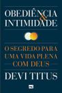 Obediência e Intimidade - o Segredo Para Uma Vida Plena Com Deus Obediência e Intimidade - o Segredo Para Uma Vida Plena Com Deus