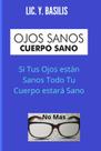 OJOS SANOS CUERPO SANO: Si Tus Ojos Están Sanos, Todo Tu Cuerpo Estará Sano (Edición en Español) OJOS SANOS CUERPO SANO: Si Tus Ojos Están Sanos, Todo Tu Cuerpo Estará Sano (Edición en Español)