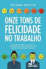 Onze Tons de Felicidade no Trabalho Onze Tons de Felicidade no Trabalho