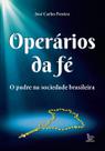 Operários Da Fé - o Padre Na Sociedade Brasileira