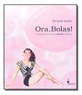 Ora, Bolas! - a Inusitada História Do Chiclete No Brasil Ora, Bolas! - a Inusitada História Do Chiclete No Brasil