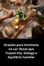 Orações para Harmonia no Lar Rezas que Trazem Paz, Diálogo e Equilíbrio Familiar Orações para Harmonia no Lar Rezas que Trazem Paz, Diálogo e Equilíbrio Familiar