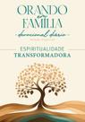 Orando em Família - Espiritualidade Transformadora - Edição Especial Orando em Família - Espiritualidade Transformadora - Edição Especial