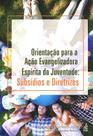 Orientação Para a Ação Evangelizadora Espírita da Juventude: Subsídios e Diretrizes - Feb
