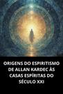 Origens do espiritismo de allan kardec às casas espíritas do século xxi Origens do espiritismo de allan kardec às casas espíritas do século xxi