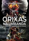 Orixás na Umbanda: Um Deus, Sete Linhas e Muitos Orixás