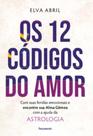 Os 12 códigos do amor: cure suas feridas emocionais e encontre sua alma gêmea com a ajuda da astrologia