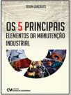 Os 5 principais elementos da manutenção industrial Os 5 principais elementos da manutenção industrial