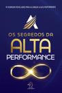 Os segredos da alta performance: 15 segredos revelados para alcançar a alta performance