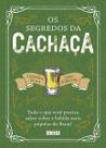 Os Segredos Da Cachaça - Tudo o Que Você Precisa Saber Sobre a Bebida Mais Popular Do Brasil