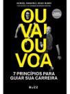 Ou Vai, Ou Voa - Sete Princípios Para Guiar Sua Carreira