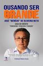 Ousando Ser Grande - José "Benício" de Oliveira Neto - Editora Eficaz