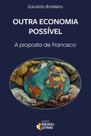 Outra Economia Possível - A Proposta De Francisco Outra Economia Possível - A Proposta De Francisco