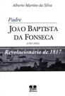 Padre Baptista da Fonseca (1787-1831). Revolucionário de 1817