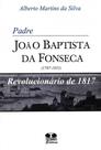 Padre Baptista da Fonseca (1787-1831). Revolucionário de 1817