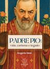 Padre Pio: Vida,Carisma E Legado