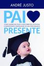 Pai Presente: Como ajudar seu filho a descobrir seu potencial e desenvolver a mentalidade de alta pe