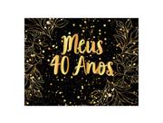 Painel de Festa Horizontal 1,55 X 1,20 - Meus 40 Anos Efeito Brilhos Dourado 088