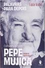 Palavras para depois: conversas com Pepe Mujica por: Fabián Restivo / 2024 Palavras para depois: conversas com Pepe Mujica por: Fabián Restivo / 2024