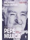 Palavras para depois: conversas com pepe mujica