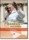 Papa Francisco aos Jovens: Pronunciamentos da Jornada de Cracóvia - Coleção Catequese do Papa Papa Francisco aos Jovens: Pronunciamentos da Jornada de Cracóvia - Coleção Catequese do Papa