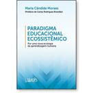 Paradigma Educacional Ecossistêmico: Por uma nova ecologia da aprendizagem - WAK Paradigma Educacional Ecossistêmico: Por uma nova ecologia da aprendizagem - WAK