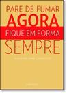 Pare de Fumar Agora, Fique Em Forma Sempre - LAROUSSE - LAFONTE