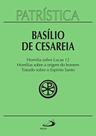 Patrística Vol. 14 - Basílio De Cesaréia - Homilia Sobre Lucas - PAULUS