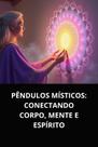 Pêndulos místicos conectando corpo, mente e espírito