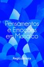 Pensamentos e Emoções em Mosaico, RegiLuzVieira Pensamentos e Emoções em Mosaico, RegiLuzVieira