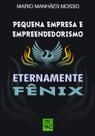 Pequena Empresa e Empreendedorismo. Eternamente Fênix Mário Manhães Mosso