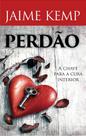 Perdão: A Chave para a Cura Interior - Livro de Jaime Kemp