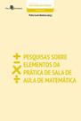Pesquisas sobre elementos da prática de sala de aula de matemática - PACO EDITORIAL