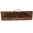 Placa de madeira enfeite com a frase "Nascido p/ Pescar Forçado a trabalhar"