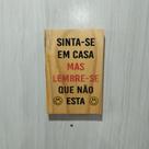 Placa decorativa "Sinta-se em casa, mas lembre-se que não esta"