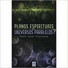 Planos espirituais ou universos paralelos - LAR DE FREI LUIZ