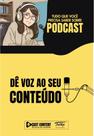 Podcast - Dê Voz Ao Seu Conteúdo - Tudo O Que Você Precisa Saber Sobre Podcast