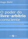 Poder Do Livre-Arbitrio Consciente, O Poder Do Livre-Arbitrio Consciente, O