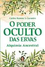 Poder Oculto das Ervas, O: Alquimia Ancestral 1 ed
