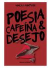Poesia, cafeína & desejo