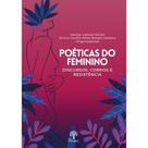 Poéticas Do Feminino: Discursos, Corpos E Resistências Poéticas Do Feminino: Discursos, Corpos E Resistências