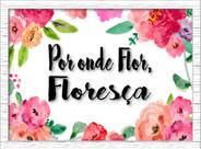 Por onde flor, floresça - quadro com moldura e vidro