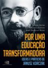 Por Uma Educação Transformadora - Ideias e Práticas De Janusz Korczak
